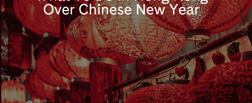What To Do In Hong Kong Over Chinese New Year