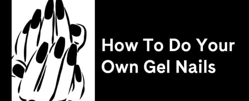 How To Do Your Own Gel Nails