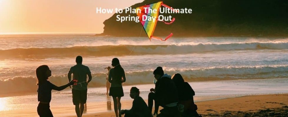 how to plan the ultimate spring day out