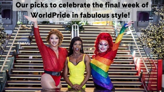 Our picks to celebrate the final week of WorldPride in fabulous style!