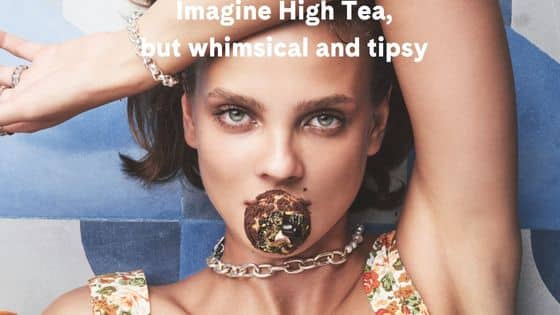 Imagine High Tea, but whimsical and tipsy!