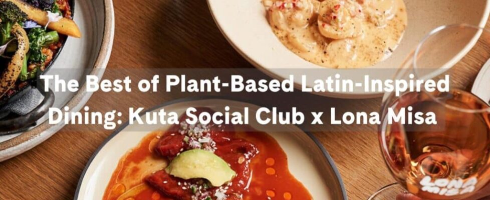 The Best of Plant-Based Latin Inspired Dining: Kuta Social Club x Lona Misa