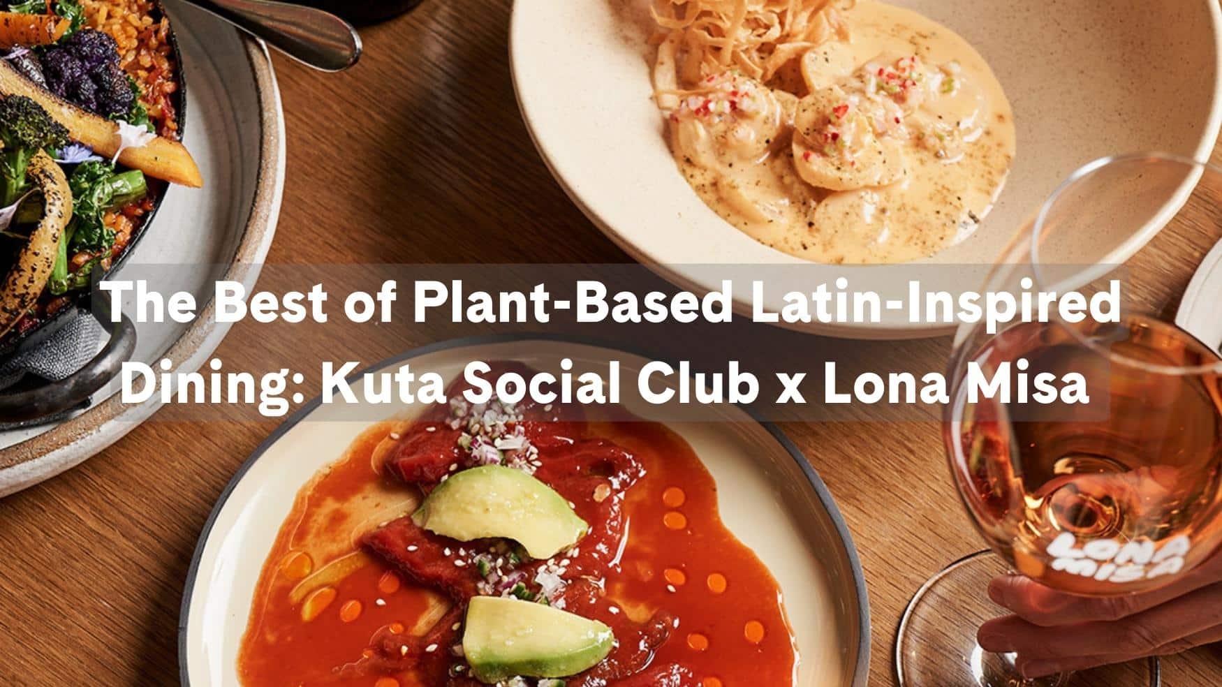 The Best of Plant-Based Latin Inspired Dining: Kuta Social Club x Lona Misa