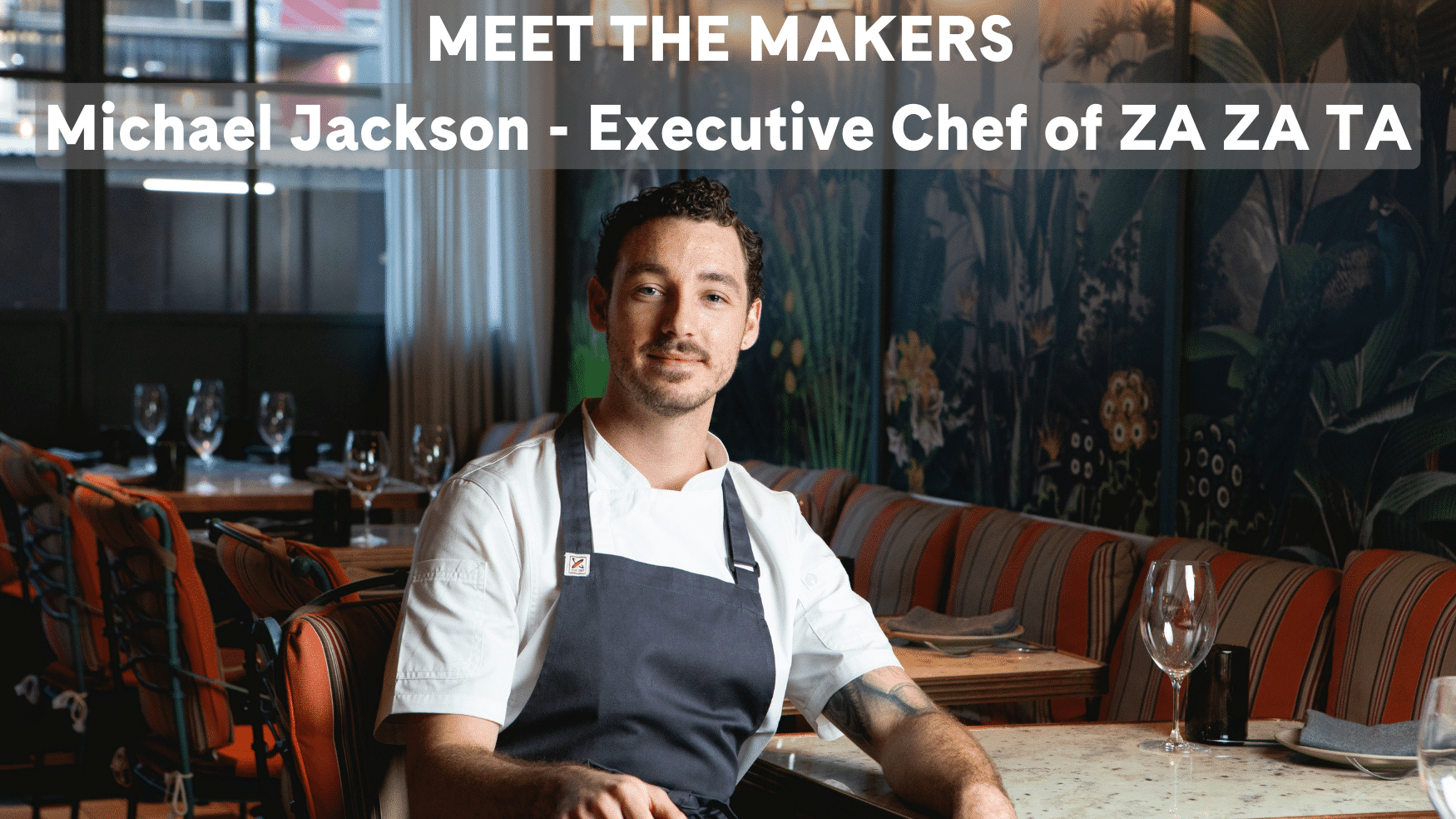 Meet the Maker – ZA ZA TA Executive Chef Michael Jackson