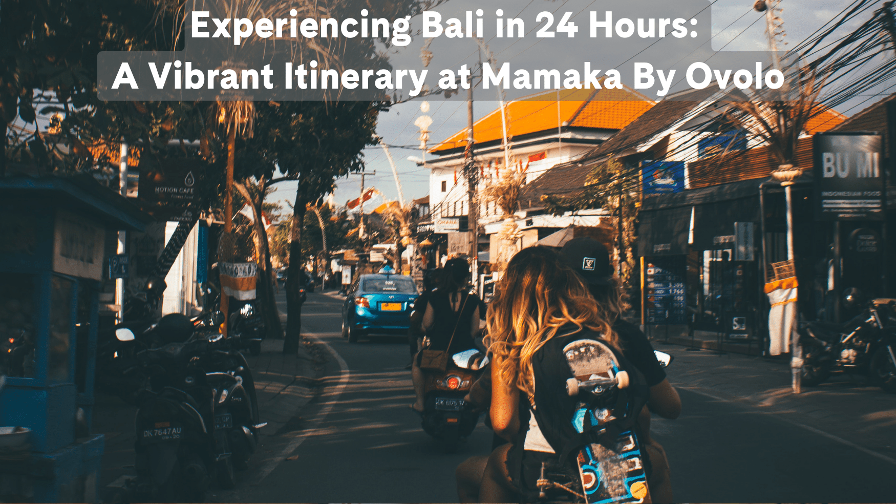 Experiencing Bali in 24 Hours: A Vibrant Itinerary at Mamaka by Ovolo