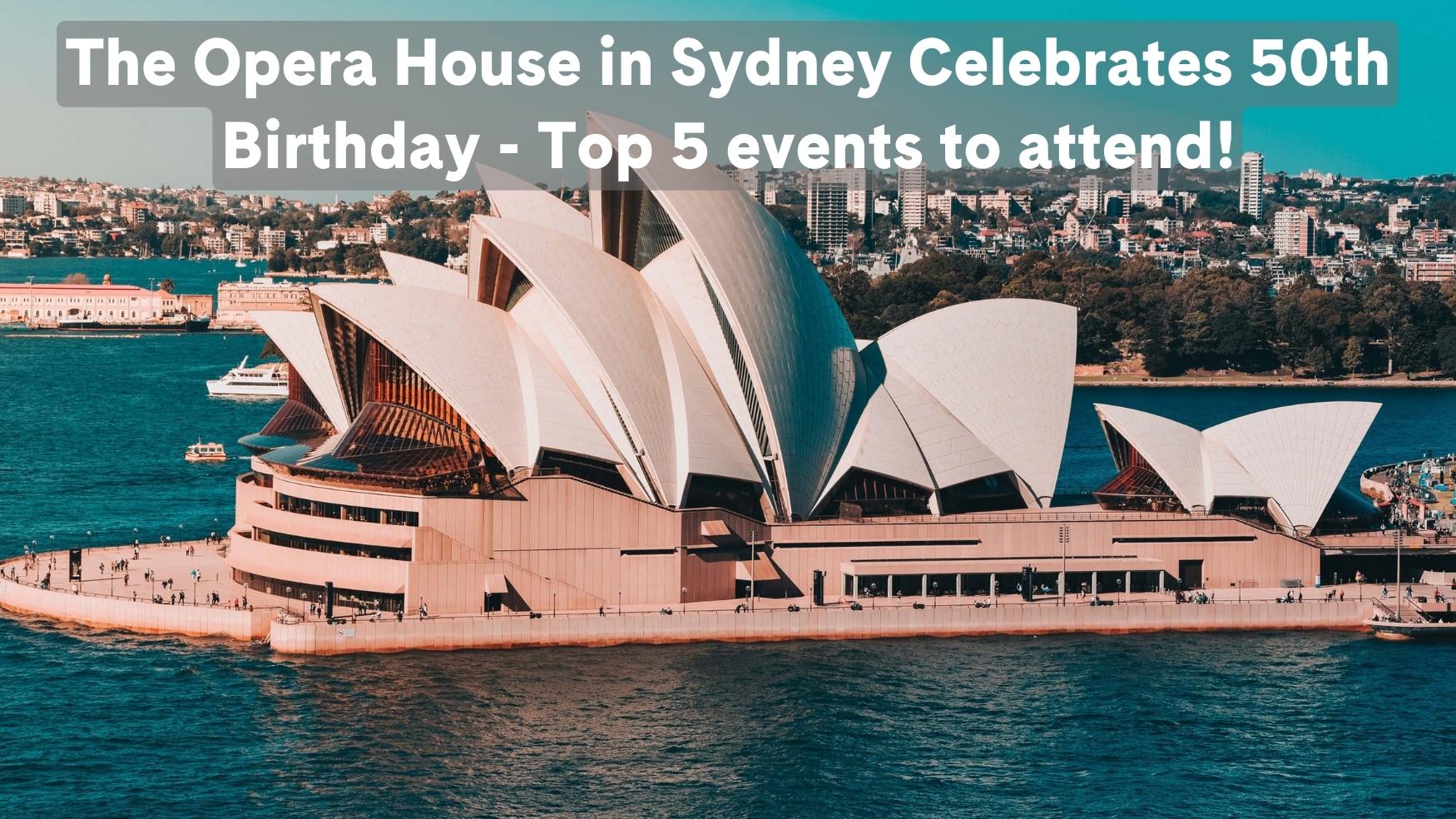 The Opera House in Sydney Celebrates 50th Birthday - Top 5 Events to Attend!