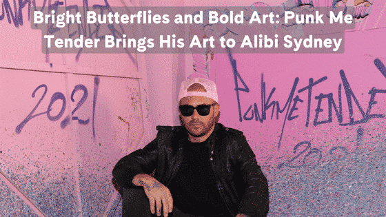 Bright Butterflies and Bold Art: Punk Me Tender Brings His Art to Alibi Sydney